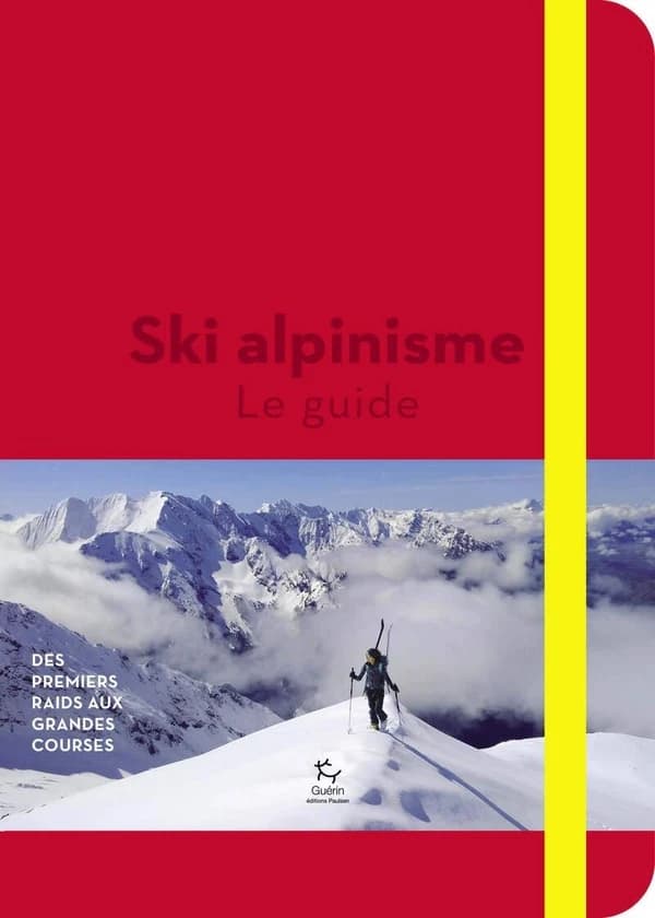 Ski alpinisme : le guide : des premiers raids aux grandes courses