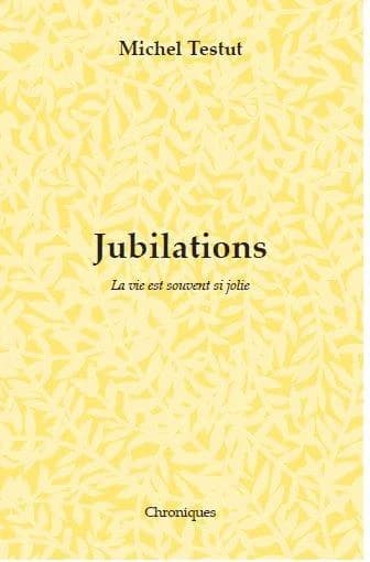 Jubilations : et c'est ainsi que ma vie est parfois si jolie !