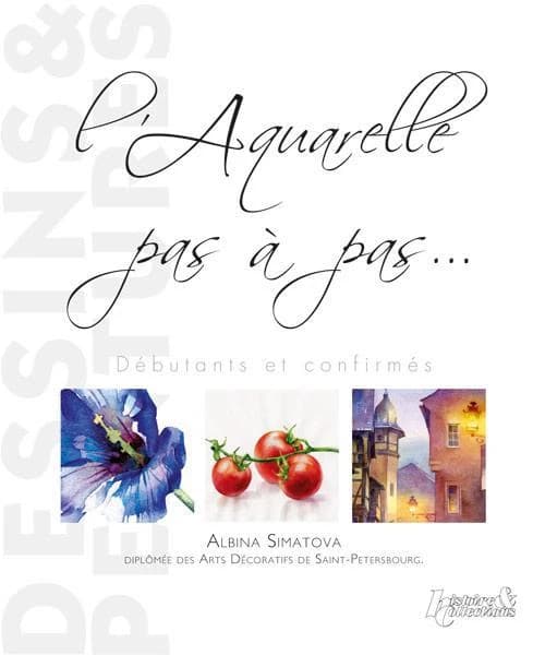 L'aquarelle pas à pas : débutants & confirmés