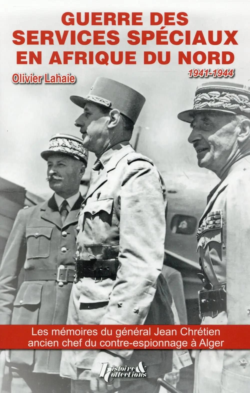 Guerre des services spéciaux en Afrique du Nord : d'après les souvenirs inédits du général Jean Chrétien, ancien chef du contre-espionnage à Alger, 1918-1947