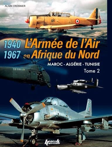 L'armée de l'air en AFN. Tome 2, Maroc, Algérie, Tunisie, 1940-1967