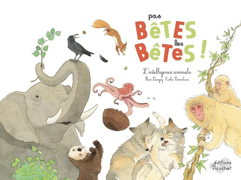 Pas bêtes les bêtes ! : l'intelligence animale (2e éd.) Fleur Daugey, Émilie Vanvolsem