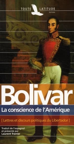 La conscience de l'Amérique : lettres et discours politiques du Libertador