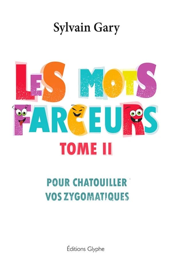 Les mots farceurs. Tome II : pour chatouiller vos zygomatiques