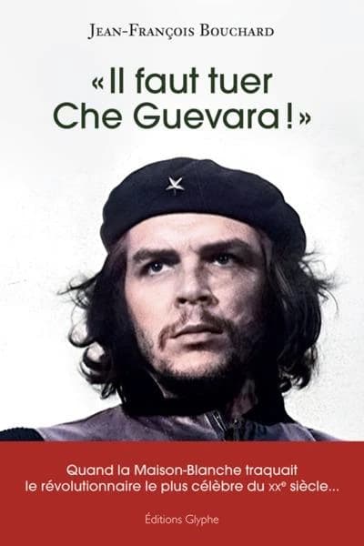 "Il faut tuer Che Guevara !" : quand la Maison-Blanche traquait le révolutionnaire le plus célèbre du XXe siècle