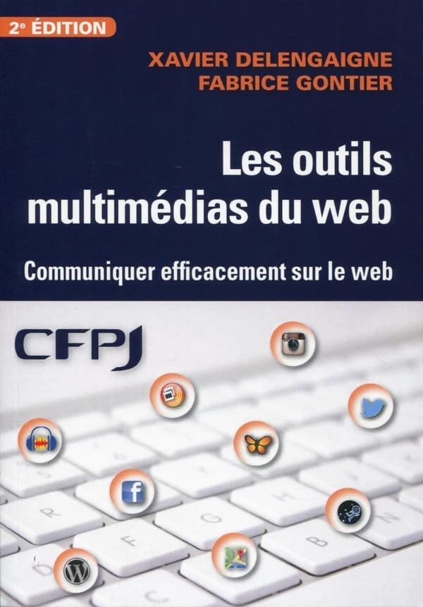 Les outils multimédias du web : communiquer efficacement sur le web (2e éd.) Xavier Delengaigne et Fabrice Gontier