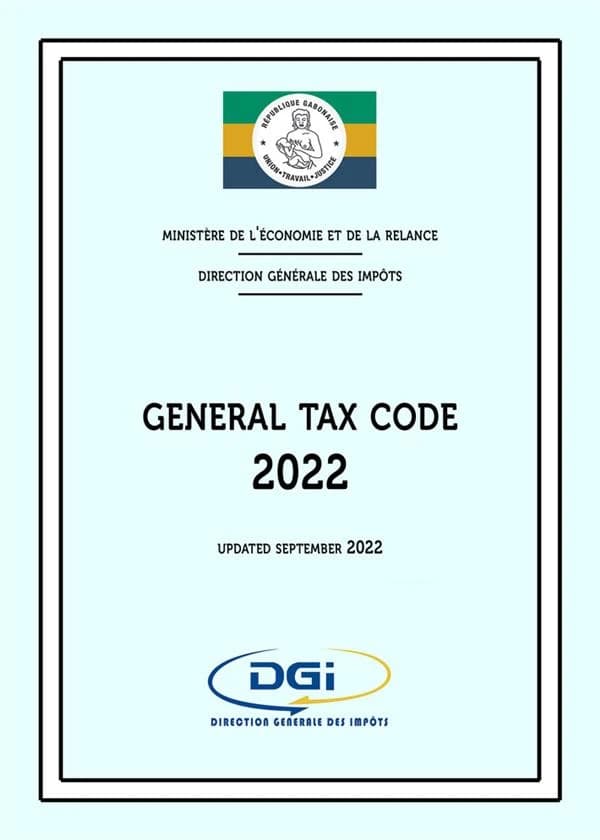 General tax code (Updated September 2022) [edited by] République Gabonaise, Ministère de l'économie et de la relance, Direction générale des impôts ; [translated from French]