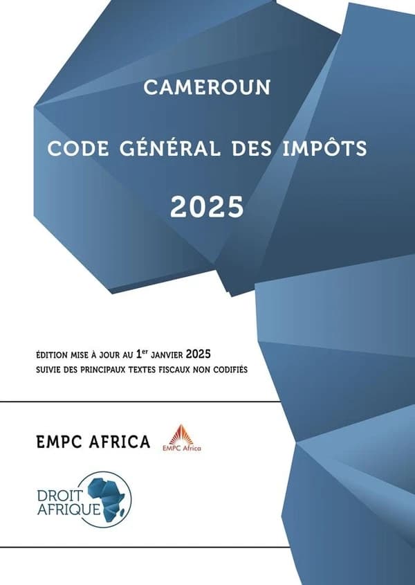 Code général des impôts : suivie [sic] des textes fiscaux non codifiés (Éd. 2025, mise à jour au 1er janvier 2025) Cameroun ; [publié par] Droit-Afrique