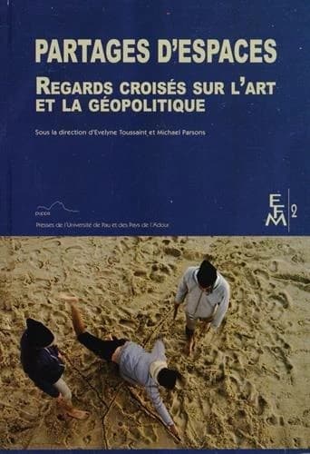 Partages d'espaces : regards croisés sur l'art et la géopolitique : [actes du colloque tenu du 10 au 12 mai 2012 à l'Université de Pau et des pays de l'Adour]