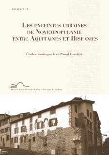 Les enceintes urbaines de Novempopulanie entre Aquitaines et Hispanies : [actes du colloque international, Pau, Université de Pau et des pays de l'Adour, 4-5 novembre 2011]