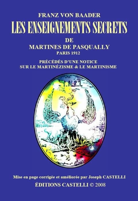 Les enseignements secrets de Martinès de Pasqually ; précédés d'une notice sur le martinézisme & le martinisme ([Nouvelle éd.]) Franz von Baader ; [mise en page corrigée et améliorée par Joseph Castelli]