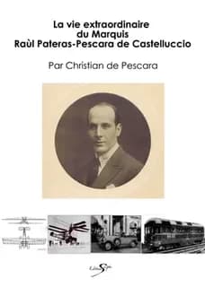 La vie extraordinaire du marquis Raùl Pateras-Pescara de Castelluccio, 1890-1966