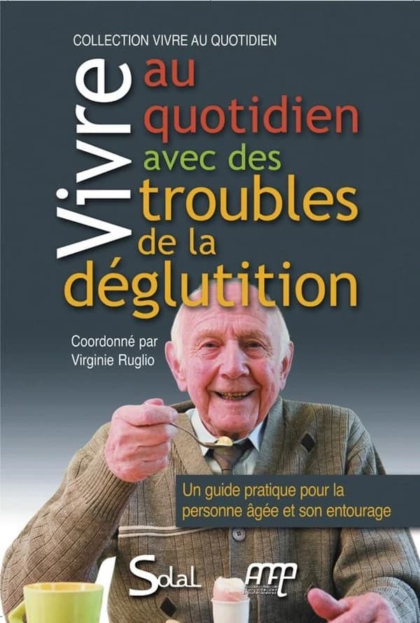 Vivre au quotidien avec des troubles de la déglutition : un guide pratique pour la personne agée et son entourage : livret-guide