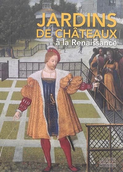Jardins de châteaux à la Renaissance : [exposition, 5 juillet au 2 novembre 2014], château royal de Blois