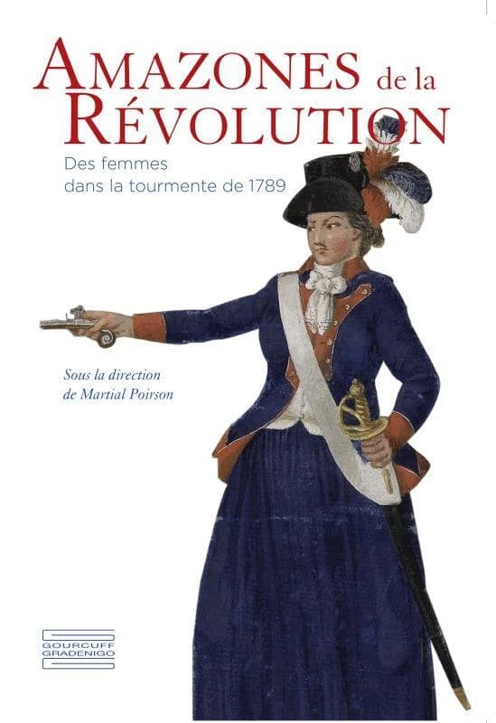 Amazones de la Révolution : des femmes dans la tourmente de 1789 : des femmes dans la tourmente de 1789