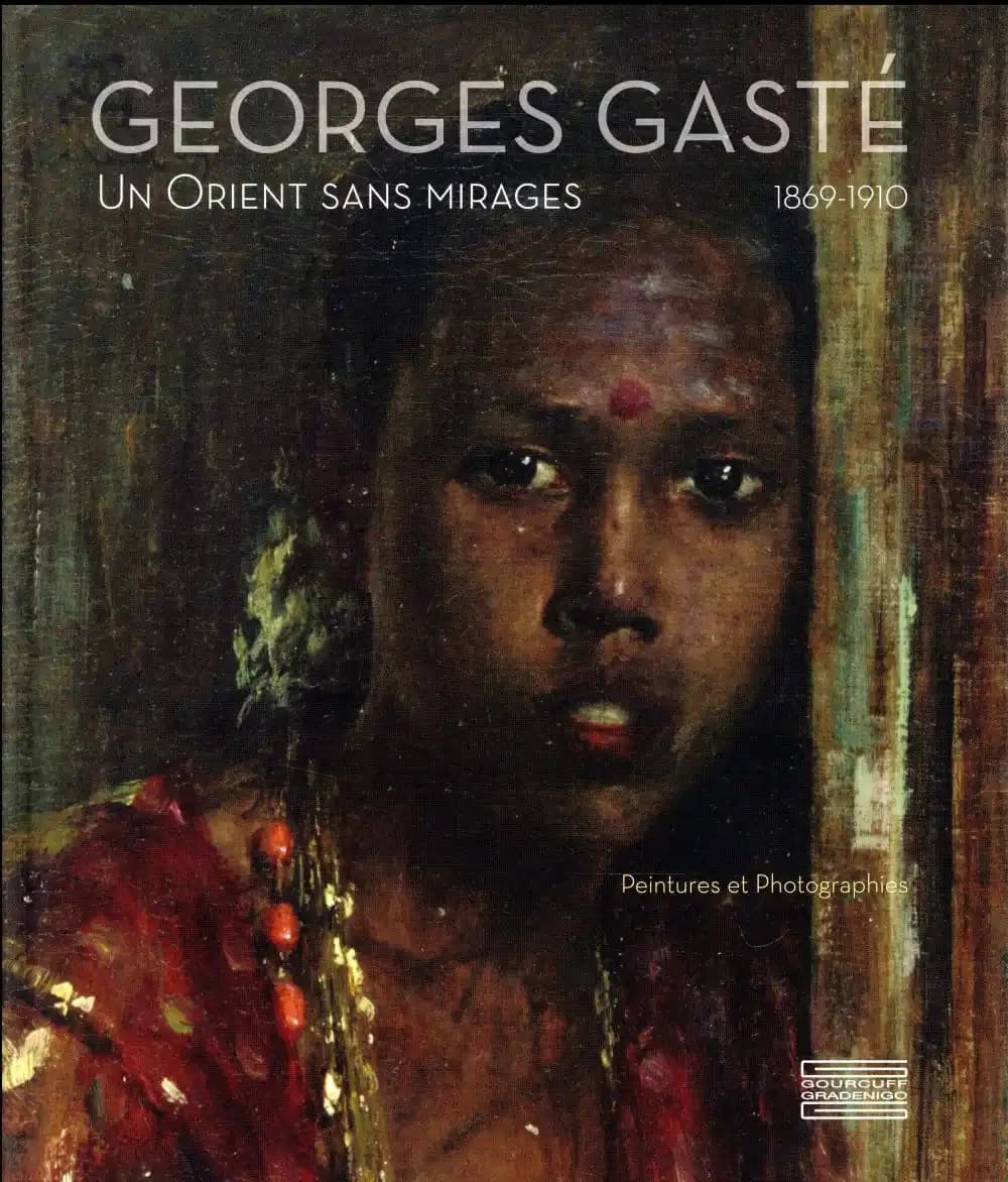 Georges Gasté : 1869-1910 : un Orient sans mirages : peintures et photographies : [exposition, Versailles, Musée Lambinet, 4 novembre 2017-18 février 2018]