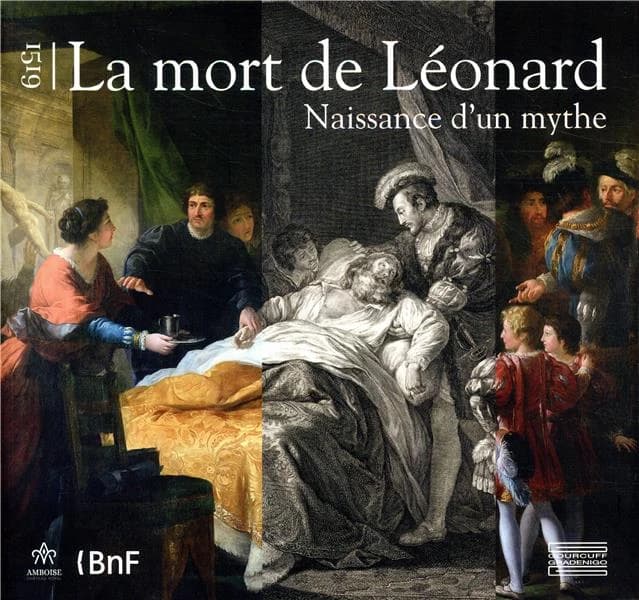 La mort de Léonard : naissance d'un mythe : 1519 : [exposition, Château royal d'Amboise, 2 mai-2 septembre 2019]