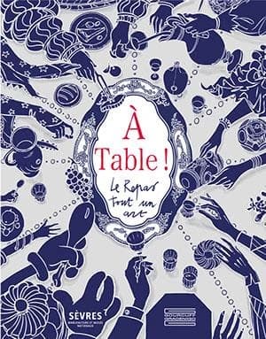 À table ! : le repas, tout un art : [exposition, Sèvres, Sèvres-Manufacture et Musée nationaux, automne 2020-printemps 2021 puis Limoges, Musée national Adrien Dubouché, 15 décembre 2021-30 mai 2022]