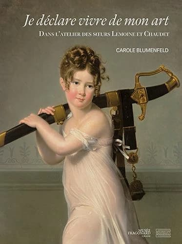 "Je déclare vivre de mon art" : dans l'atelier de Marie-Victoire Lemoine, Marie-Élisabeth Lemoine, Jeanne-Élisabeth Chaudet, Marie-Denise Villers : [exposition, Grasse, Musée Jean-Honoré Fragonard, 10 juin-8 octobre 2023]