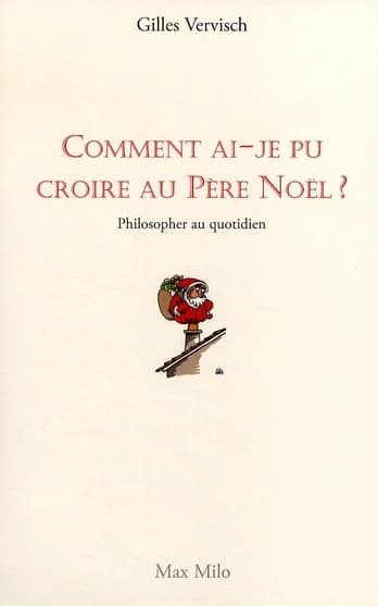 Comment ai-je pu croire au Père Noël? : Philosopher au quotidien