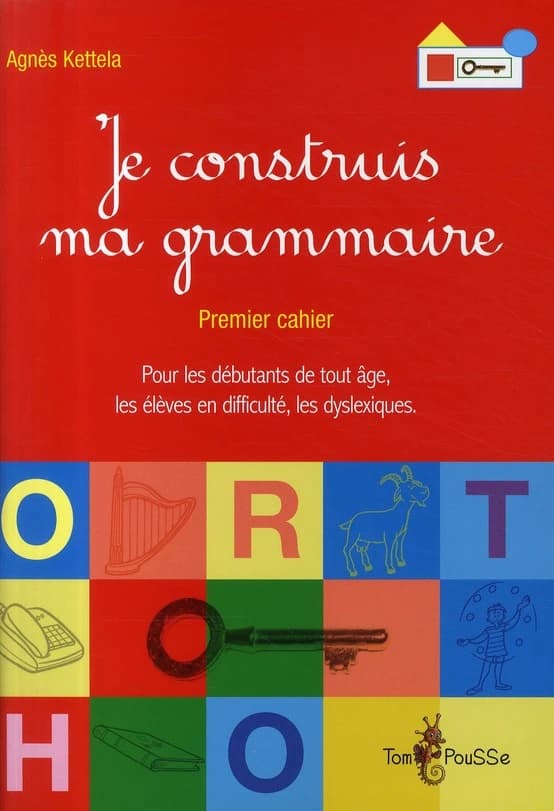 Je construis ma grammaire. Premier cahier : pour les dyslexiques, les débutants de tout âge, les élèves en difficulté