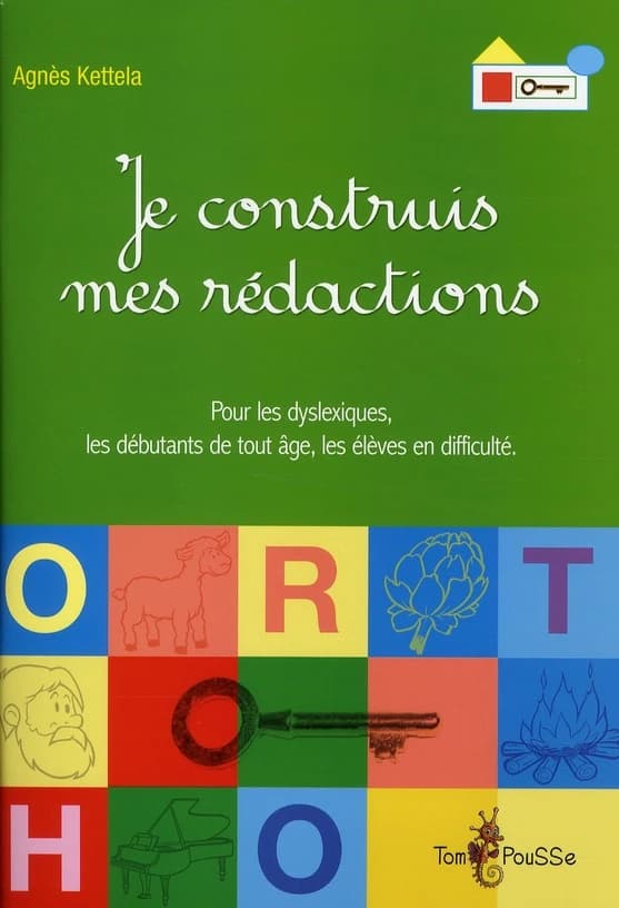Je construis mes rédactions ; pour les dyslexiques, les débutants de tout âge, les élèves en difficulté