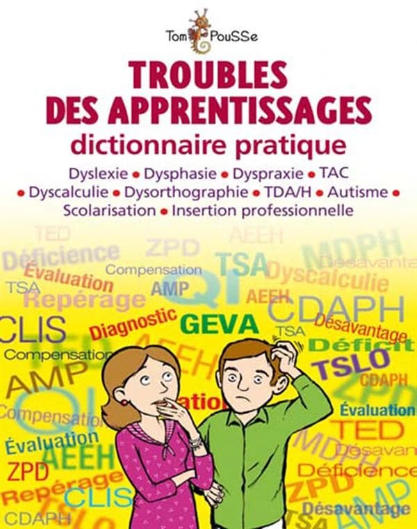 Troubles des apprentissages : dictionnaire pratique : dyslexie, dysphasie, dyspraxie, TAC, dyscalculie, dysorthographie...