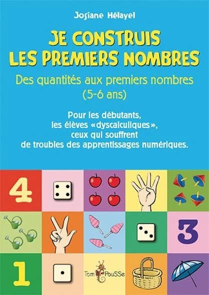 Je construis les premiers nombres : des quantités aux premiers nombres, 5-6 ans : pour les débutants, les élèves dyscalculiques, ceux qui souffrent de troubles des apprentissages numériques