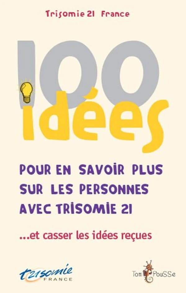 100 idées pour en savoir plus sur les personnes avec trisomie 21 : et casser les idées reçues