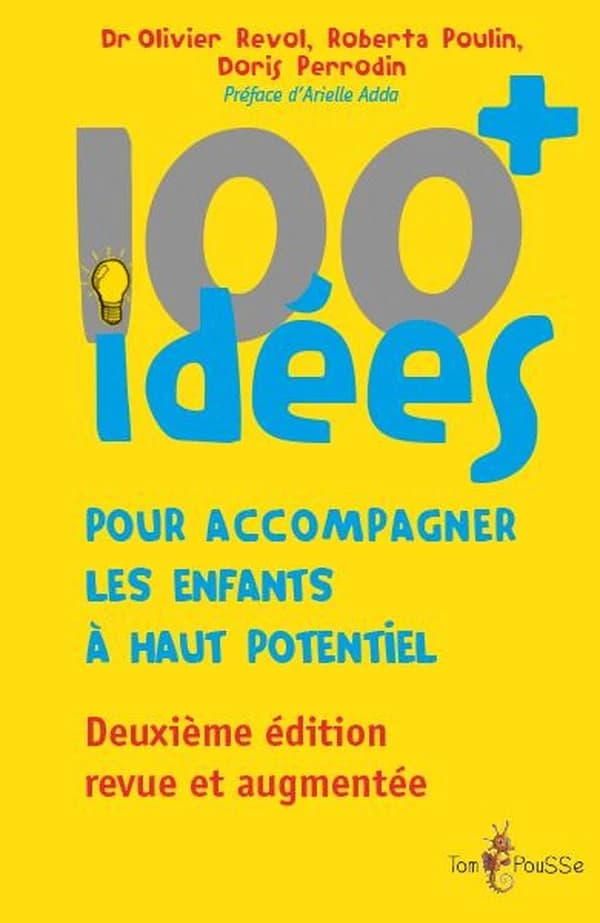 100 idées+ pour accompagner les enfants à haut potentiel : changeons notre regard sur ces enfants à besoins spécifiques, afin de favoriser leur épanouissement (2e éd., revue et augmentée) Dr Olivier Revol, Roberta Poulin, Doris Perrodin