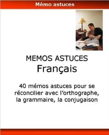 Mémos astuces : français : 40 mémos astuces pour se réconcilier avec l'orthographe, la grammaire, la conjugaison