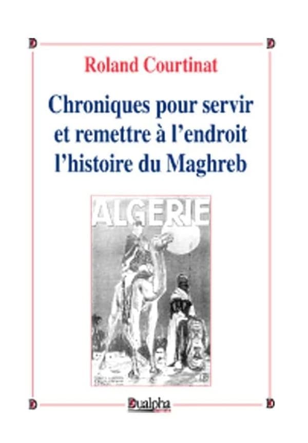 Chroniques pour servir et remettre à l'endroit l'histoire du Maghreb