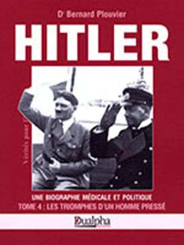 Hitler : une biographie médicale et politique. Tome 4, Les triomphes d'un homme pressé