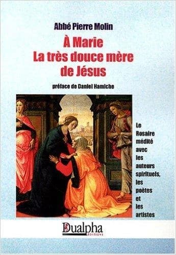 À Marie, la très douce mère de Jésus : le Rosaire médité avec les auteurs spirituels, les poètes et les artistes