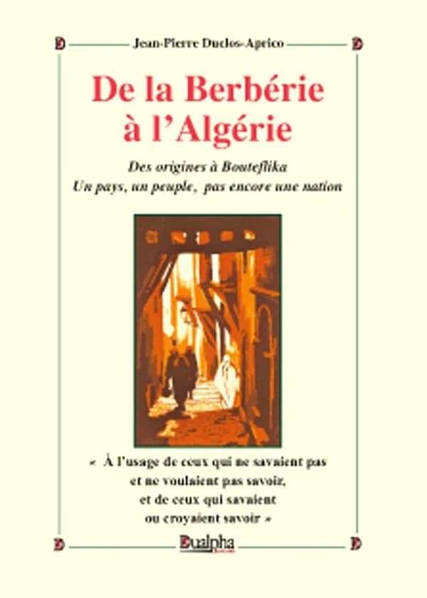 De la Berbérie à l'Algérie : des origines à Bouteflika : un pays, un peuple, pas encore une nation