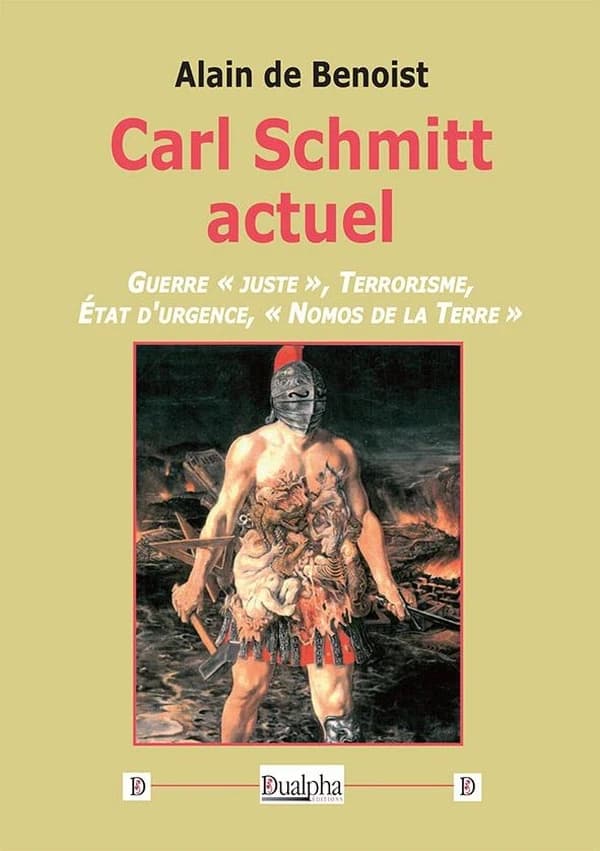 Carl Schmitt actuel : guerre juste, terrorisme, état d'urgence, nomos de la Terre ([Nouvelle éd.]) Alain de Benoist