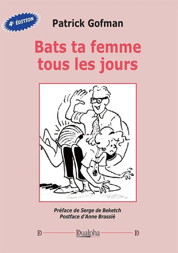 Bats ta femme tous les jours (4e éd.) Patrick Gofman ; préface de Serge de Beketch ; postface d'Anne Brassié