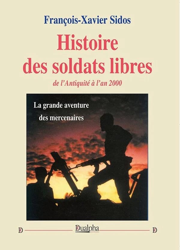 Histoire des soldats libres : de l'Antiquité à l'an 2000, la grande aventure des mercenaires