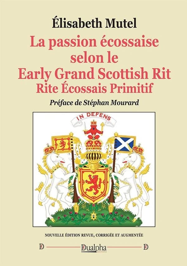 La passion écossaise selon le early grand Scottish rit, rite écossais primitif (Nouvelle éd. revue, corrigée et augmentée) Élisabeth Mutel ; préface de Stéphan Mourard