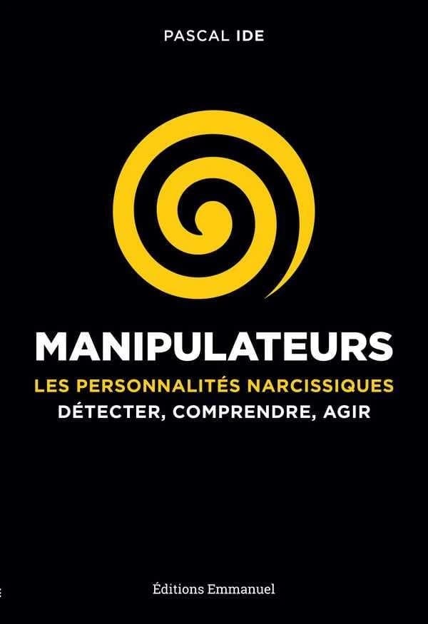 Manipulateurs : les personnalités narcissiques, détecter, comprendre, agir