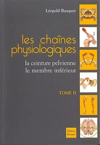 Les chaînes physiologiques. Tome II, La ceinture pelvienne, le membre inférieur