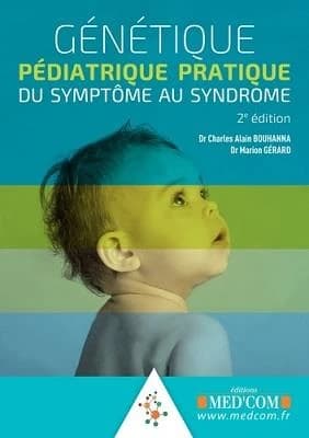 Génétique pédiatrique pratique : du symptôme au syndrome : guide de dysmorphologie pédiatrique, syndromes génétiques les plus fréquents (2e éd.) Dr Marion Gérard,... Dr Charles Alain Bouhanna,...