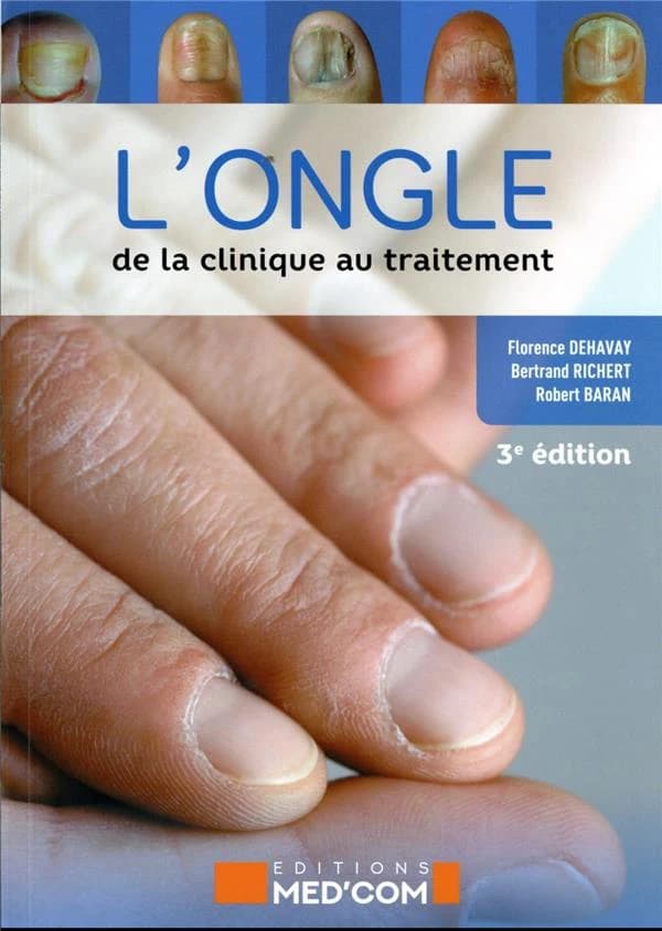 L'ongle, de la clinique au traitement (3e éd.) Florence Dehavay,... Bertrand Richert,... Robert Baran,...