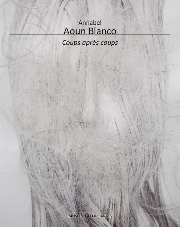 Annabel Aoun Blanco, Coups après coups : [exposition, Arles, Musée Réattu, 19 novembre 2022-30 avril 2023]