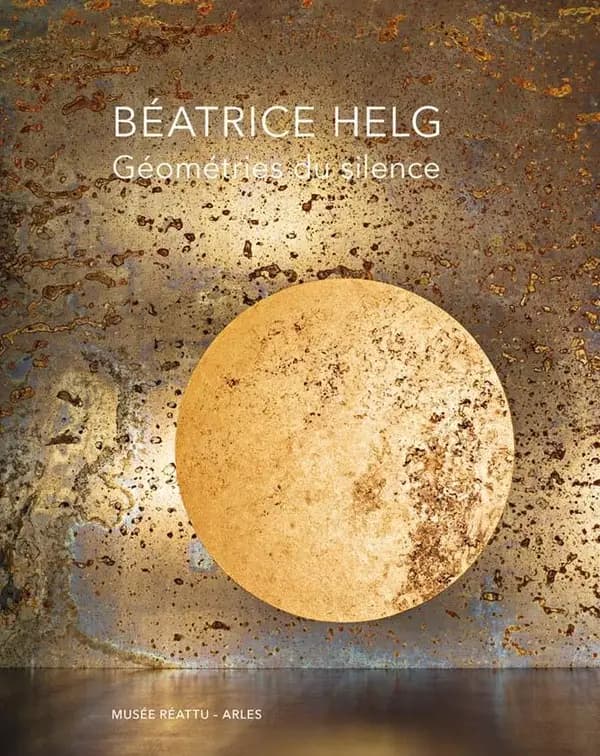 Béatrice Helg : géométries du silence : [exposition, Arles, Musée Réattu, 5 juillet-5 octobre 2025]