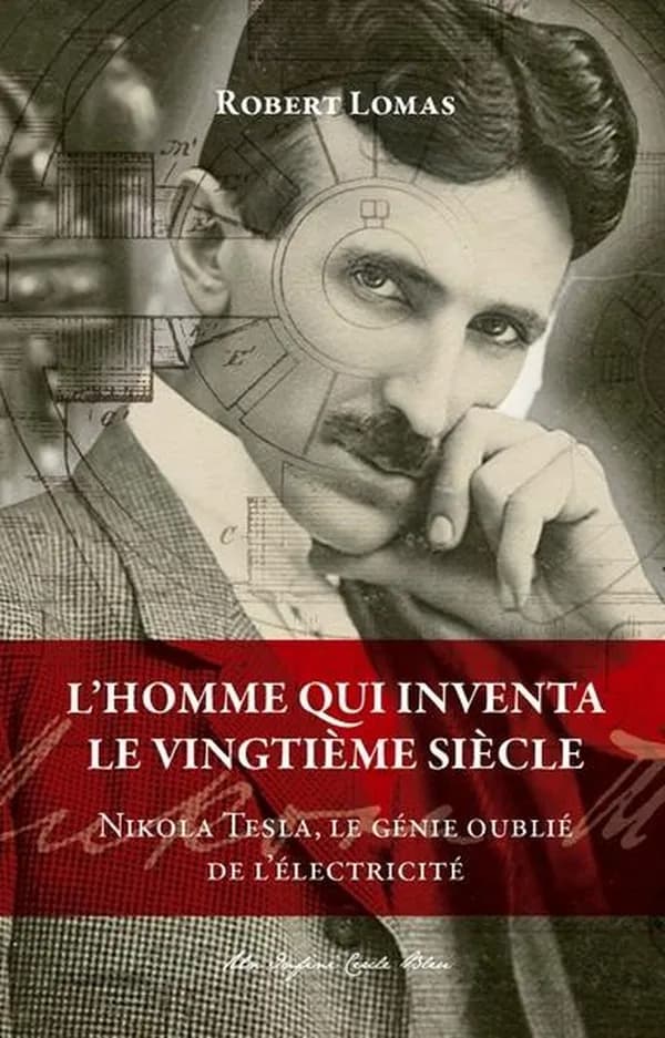 L'homme qui inventa le vingtième siècle : Nikola Tesla, le génie oublié de l'électricité