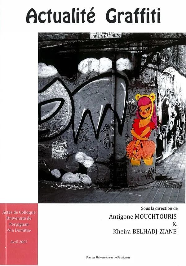 Actualité graffiti : actes de colloque, Université de Perpignan-Via Domitia, vendredi 20 avril et samedi 21 avril 2007