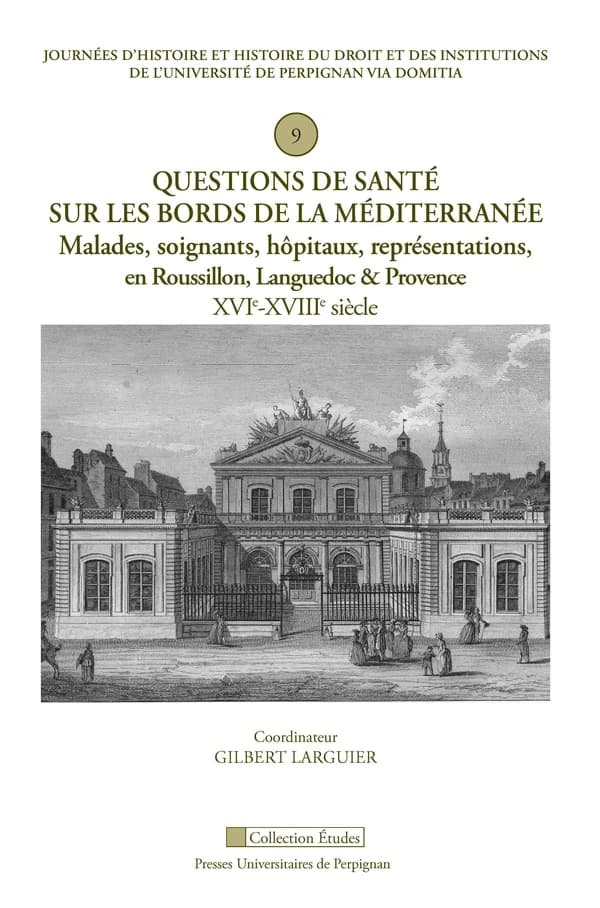 Questions de santé sur les bords de la Méditerranée : malades, soignants, hôpitaux, représentations, en Roussillon, Languedoc et Provence, XVIe-XVIIIe siècle