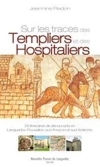 Sur les traces des templiers et des hospitaliers : 26 itinéraires de découverte en Languedoc-Roussillon, Sud-Aveyron et Sud-Ardèche