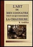 L'art de bien connaître tout ce qui concerne la chaussure ([Reproduction en fac-similé]) R. Ardillier